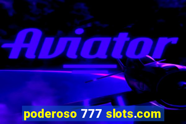 poderoso 777 slots.com